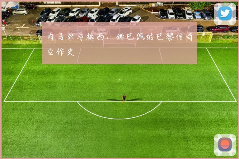 内马尔与梅西、姆巴佩的巴黎传奇合作史