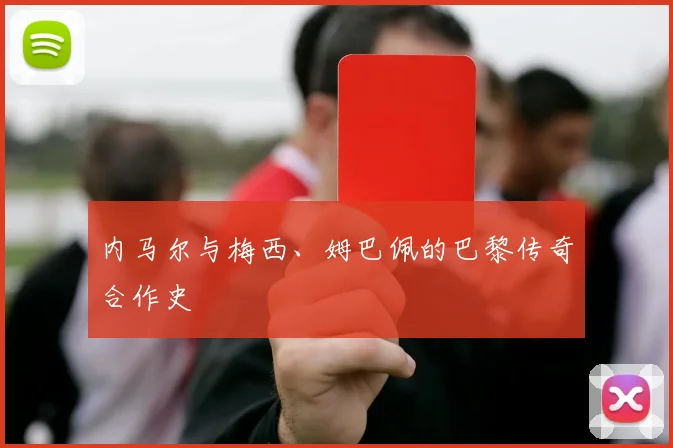 内马尔与梅西、姆巴佩的巴黎传奇合作史