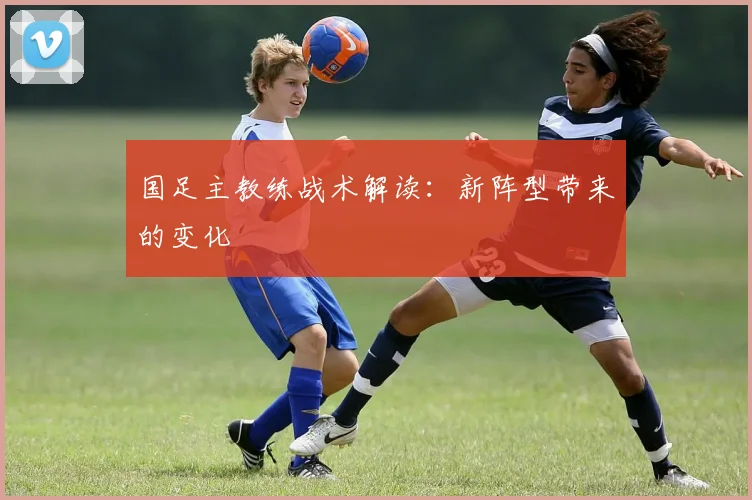 国足主教练战术解读：新阵型带来的变化